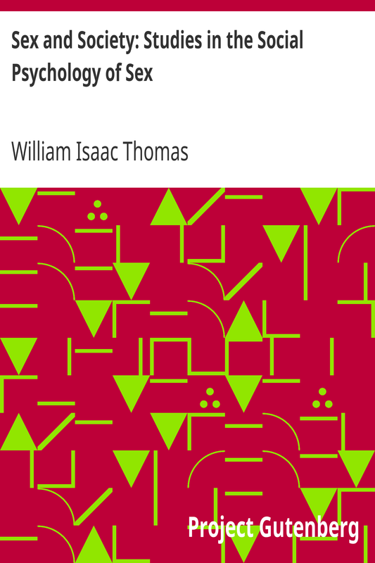Sex and Society: Studies in the Social Psychology of Sex by William Isaac Thomas