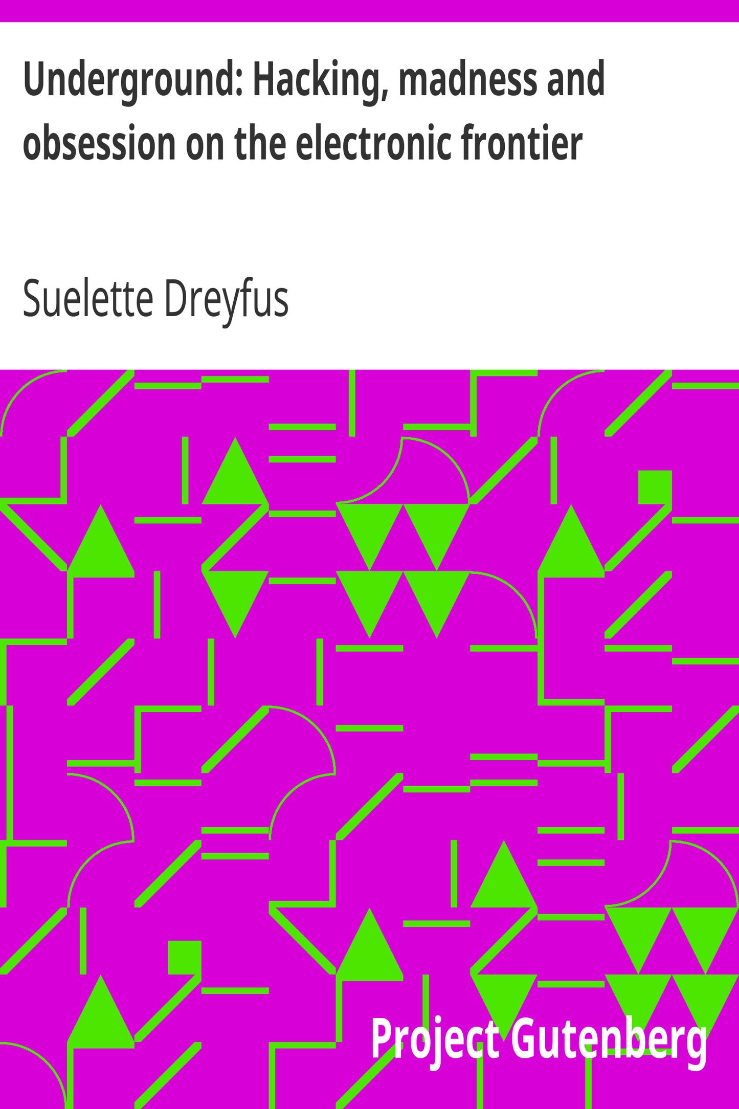 Underground Hacking, madness and obsession on the electronic frontier by Dreyfus